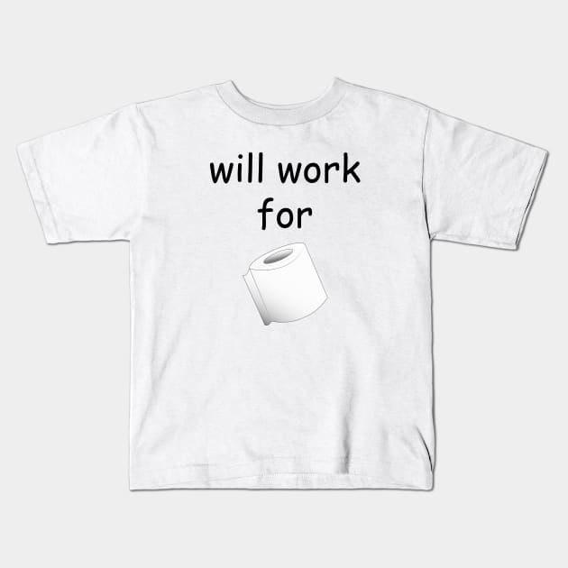 will work for toilet paper Kids T-Shirt by tita